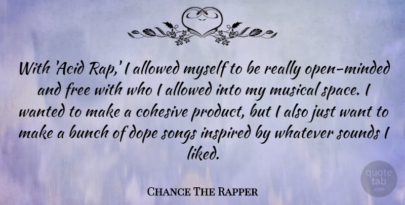 Chance The Rapper Quote About Allowed, Bunch, Dope, Inspired, Musical: With Acid Rap I Allowed...