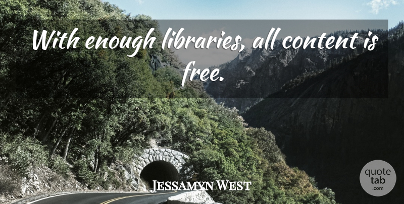 Jessamyn West Quote About Library, Enough: With Enough Libraries All Content...