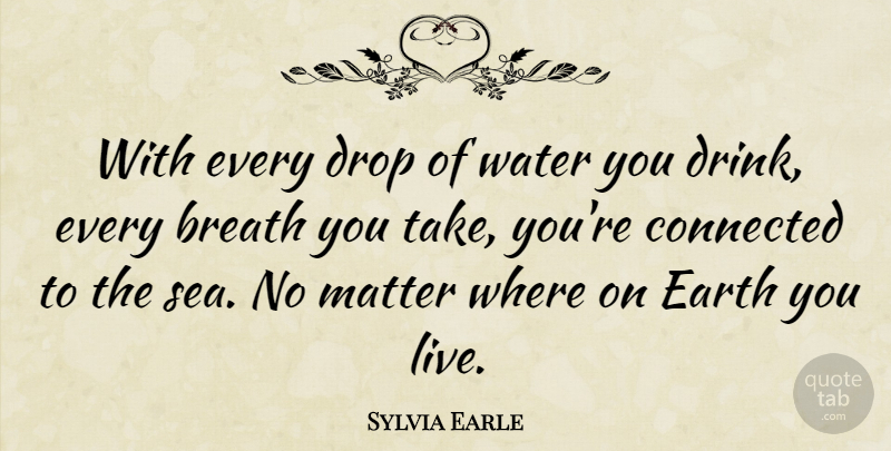 Sylvia Earle Quote About Ocean, Sea, Water: With Every Drop Of Water...