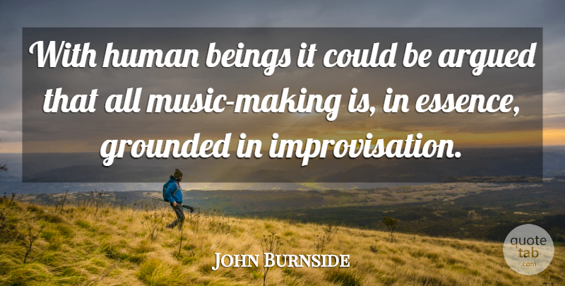 John Burnside Quote About Argued, Human: With Human Beings It Could...