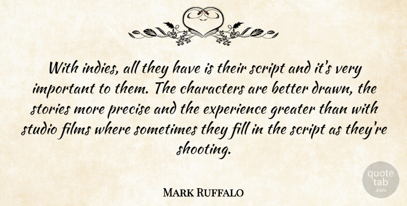 Mark Ruffalo Quote About Characters, Experience, Fill, Films, Greater: With Indies All They Have...