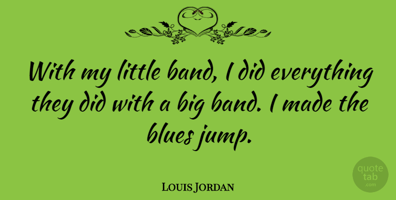 Louis Jordan Quote About Littles, Band, Bigs: With My Little Band I...
