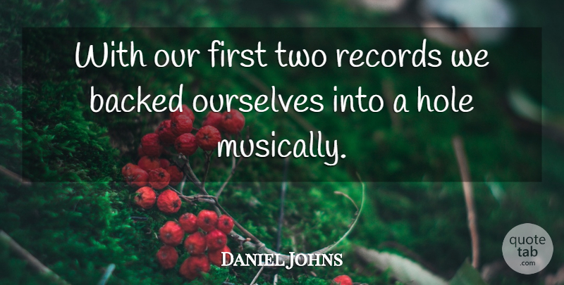Daniel Johns Quote About Backed: With Our First Two Records...