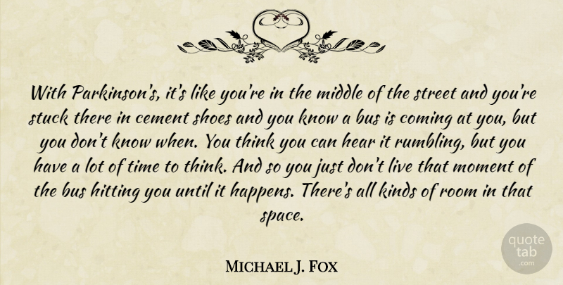 Michael J. Fox Quote About Thinking, Shoes, Space: With Parkinsons Its Like Youre...