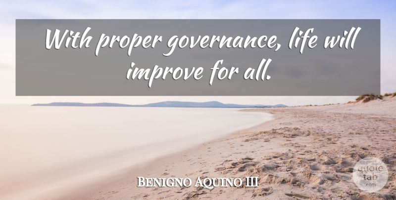 Benigno Aquino III Quote About Life, Proper: With Proper Governance Life Will...