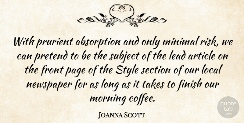 Joanna Scott Quote About Article, Finish, Front, Lead, Local: With Prurient Absorption And Only...