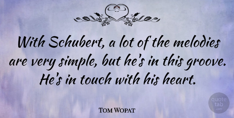 Tom Wopat Quote About Heart, Simple, Groove: With Schubert A Lot Of...