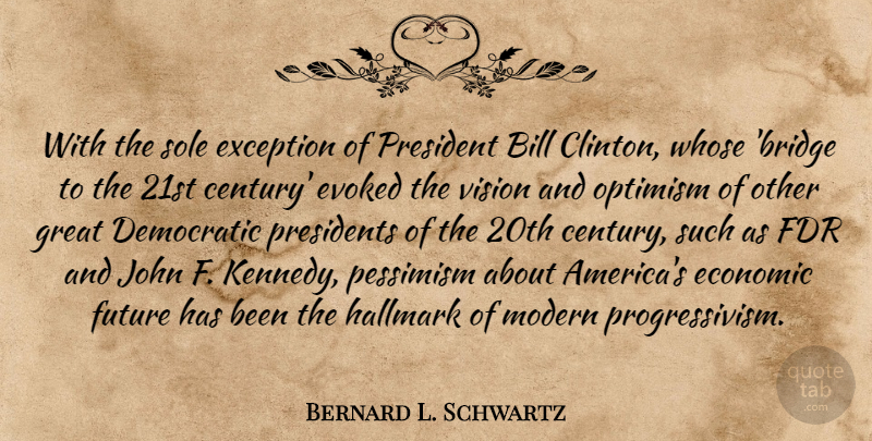 Bernard L. Schwartz Quote About Bill, Democratic, Economic, Exception, Fdr: With The Sole Exception Of...