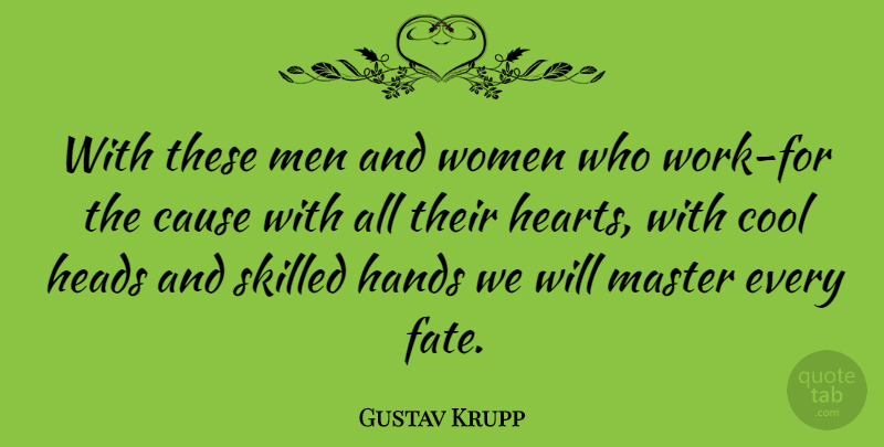Gustav Krupp Quote About Cause, Cool, Hands, Heads, Master: With These Men And Women...