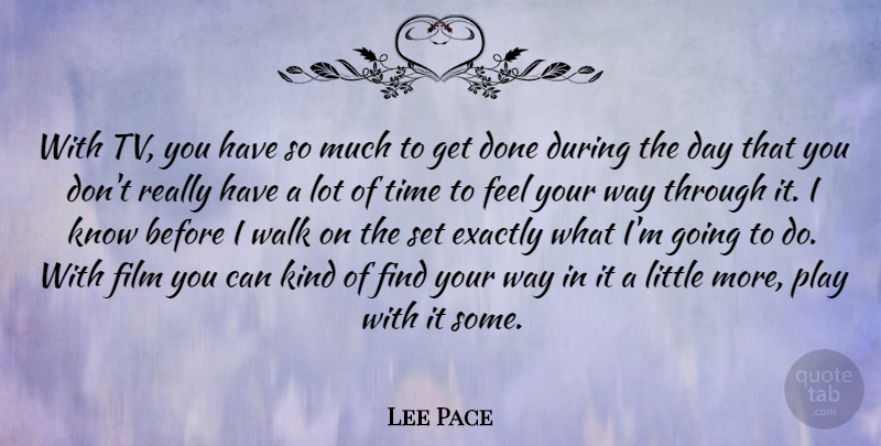 Lee Pace Quote About Play, Done, Littles: With Tv You Have So...