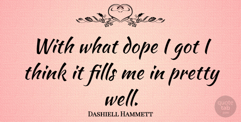 Dashiell Hammett Quote About Thinking, Dope, Wells: With What Dope I Got...