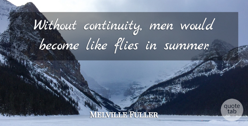 Melville Fuller Quote About Summer, Men, Continuity: Without Continuity Men Would Become...