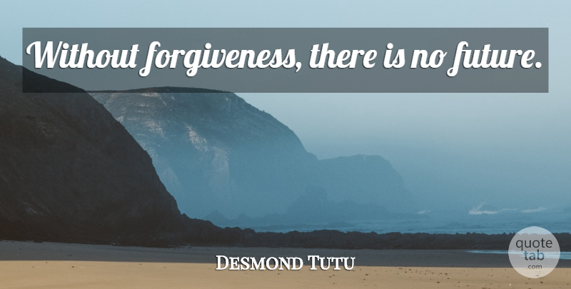 Desmond Tutu Quote About Change For The Better: Without Forgiveness There Is No...