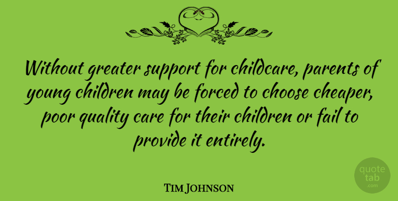 Tim Johnson Quote About Children, Poor Quality, Support: Without Greater Support For Childcare...