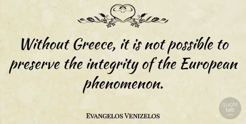 Evangelos Venizelos Quote About Integrity, Phenomenon, Preserves: Without Greece It Is Not...