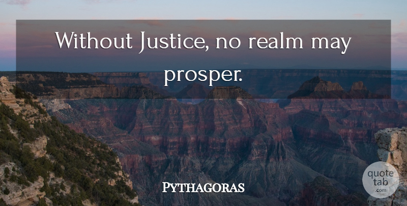 Pythagoras Quote About Justice, May, Realms: Without Justice No Realm May...