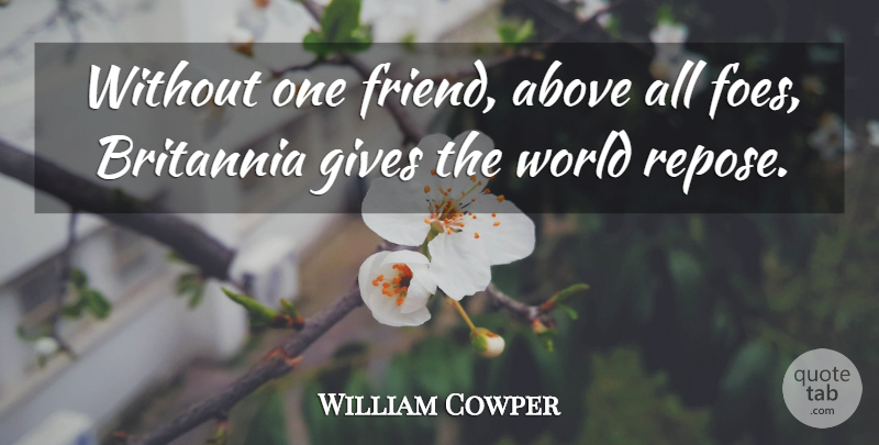 William Cowper Quote About Giving, World, England: Without One Friend Above All...