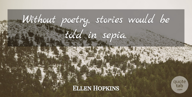 Ellen Hopkins Quote About Would Be, Stories: Without Poetry Stories Would Be...