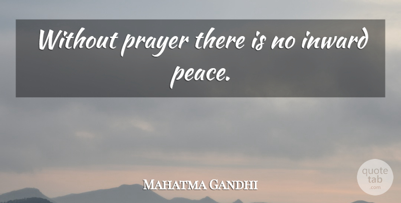 Mahatma Gandhi Quote About Peace, Prayer, Inward: Without Prayer There Is No...