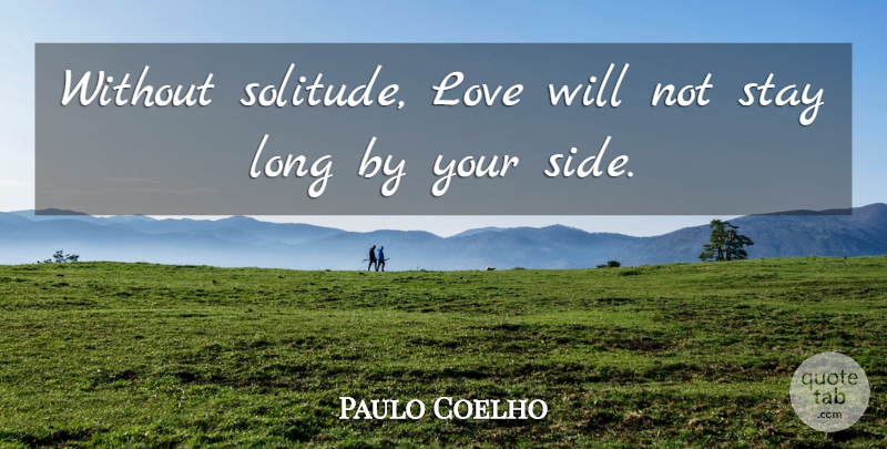 Paulo Coelho Quote About Your Side, Long, Solitude: Without Solitude Love Will Not...