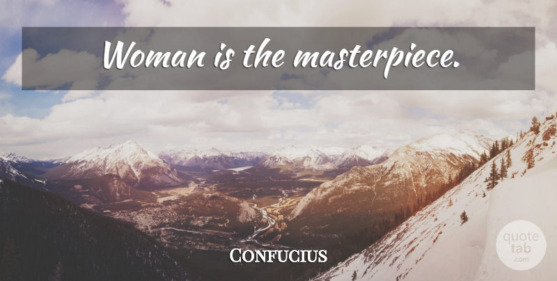 Confucius Quote About Women, Masterpiece: Woman Is The Masterpiece...