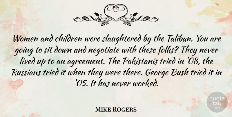 Mike Rogers Quote About Bush, Children, George, Lived, Russians: Women And Children Were Slaughtered...