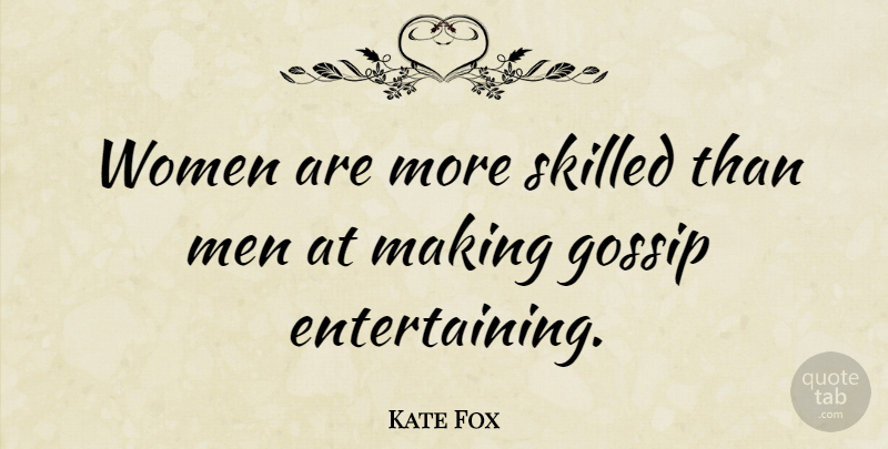 Kate Fox Quote About Men, Gossip, Entertaining: Women Are More Skilled Than...