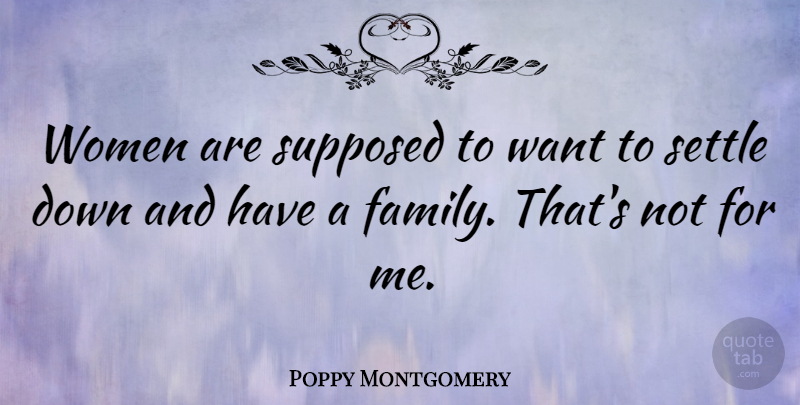 Poppy Montgomery Quote About Down And, Want, Settling: Women Are Supposed To Want...