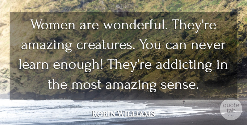 Robin Williams Quote About Wonderful, Most Amazing, Enough: Women Are Wonderful Theyre Amazing...