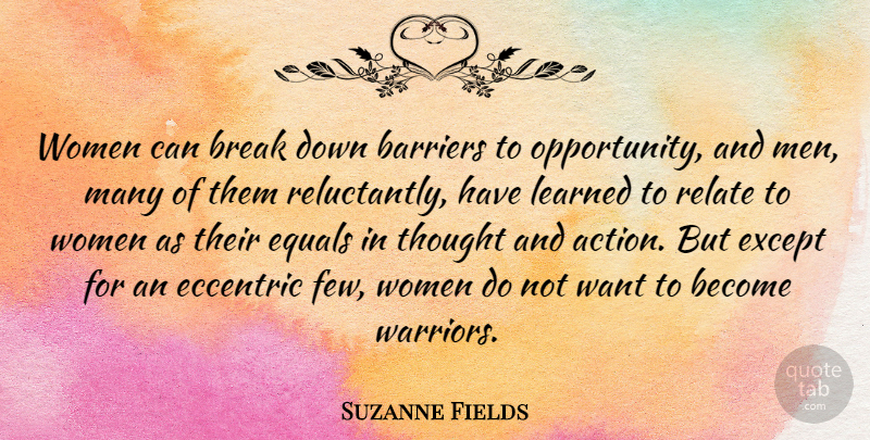Suzanne Fields Quote About Barriers, Break, Eccentric, Equals, Except: Women Can Break Down Barriers...