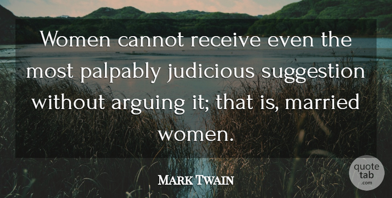 Mark Twain Quote About Suggestions, Arguing, Married: Women Cannot Receive Even The...