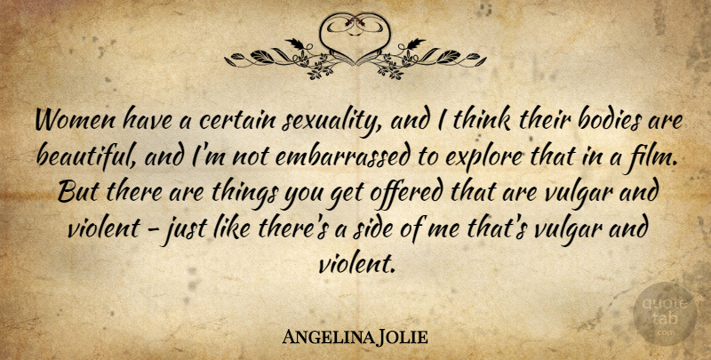 Angelina Jolie Quote About Bodies, Certain, Explore, Offered, Side: Women Have A Certain Sexuality...