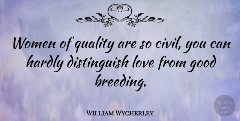 William Wycherley Quote About Love, Quality, Breeding: Women Of Quality Are So...