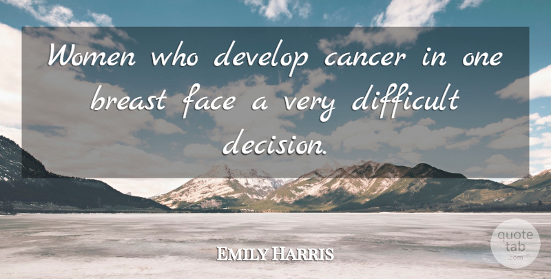 Emily Harris Quote About Cancer, Develop, Difficult, Face, Women: Women Who Develop Cancer In...