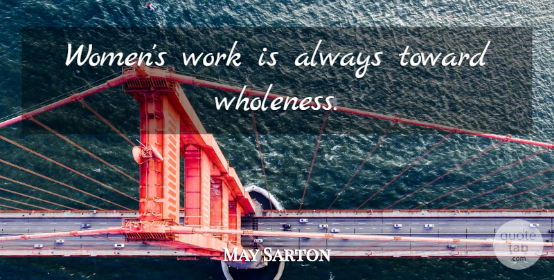 May Sarton Quote About Wholeness: Womens Work Is Always Toward...