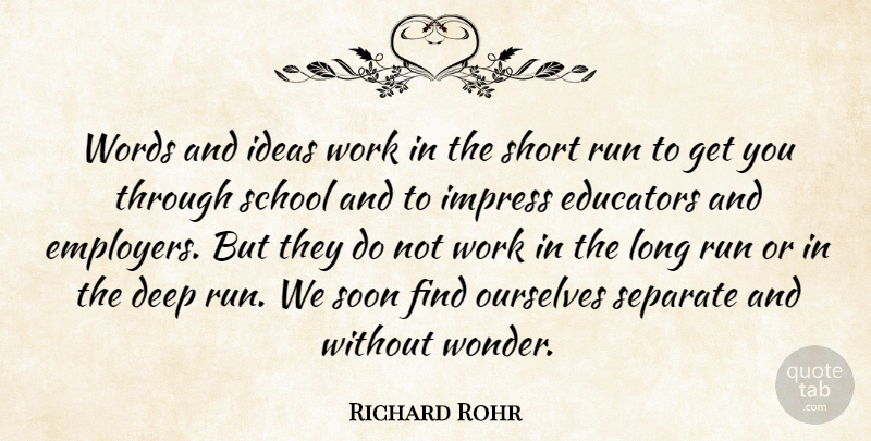 Richard Rohr Quote About Educators, Ideas, Impress, Ourselves, Run: Words And Ideas Work In...