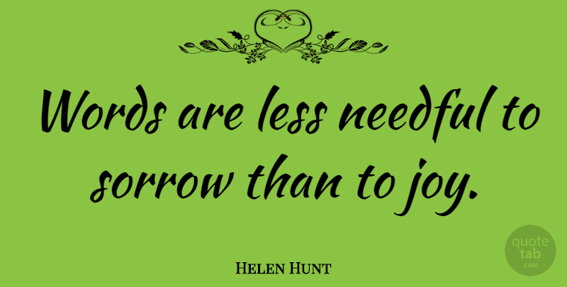 Helen Hunt Quote About Joy, Sorrow: Words Are Less Needful To...