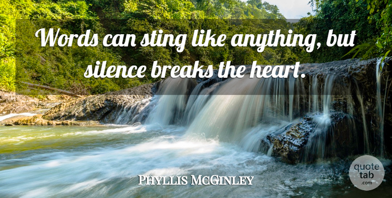 Phyllis McGinley Quote About Broken Heart, Silence, Troubled Relationship: Words Can Sting Like Anything...