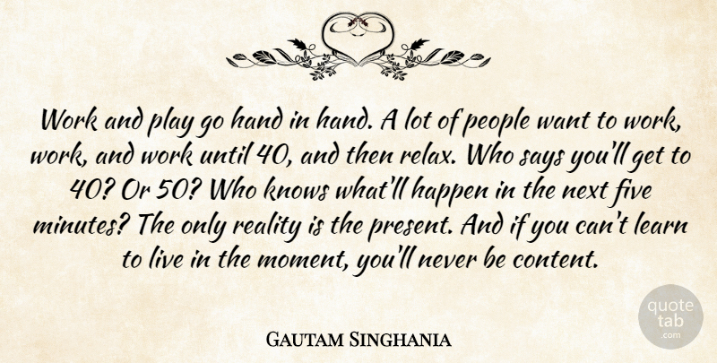 Gautam Singhania Quote About Five, Hand, Happen, Knows, Next: Work And Play Go Hand...