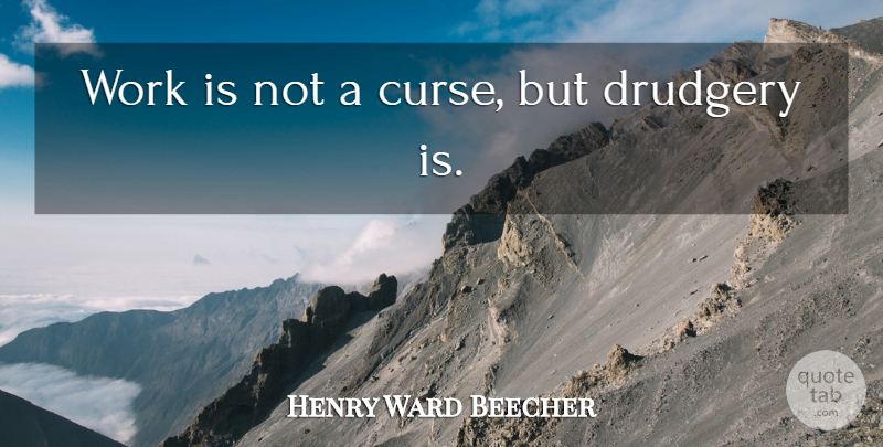 Henry Ward Beecher Quote About Work, Curse, Drudgery: Work Is Not A Curse...