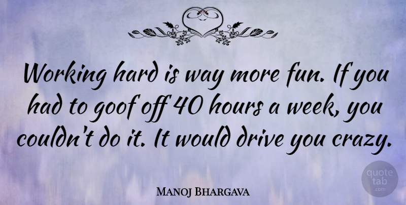 Manoj Bhargava Quote About Drive, Goof, Hard, Hours: Working Hard Is Way More...