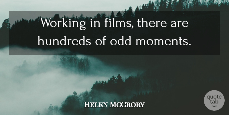 Helen McCrory Quote About Film, Odd, Moments: Working In Films There Are...