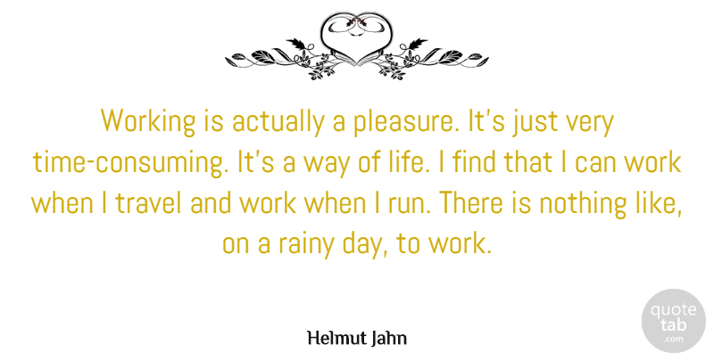 Helmut Jahn Quote About Life, Rainy, Travel, Work: Working Is Actually A Pleasure...