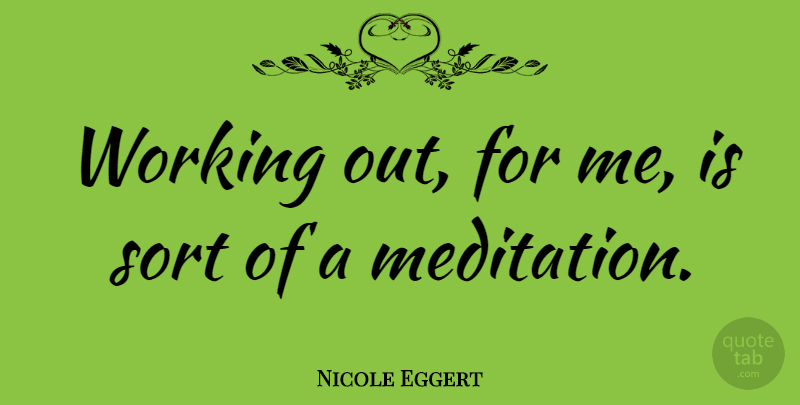 Nicole Eggert Quote About Work Out, Meditation: Working Out For Me Is...