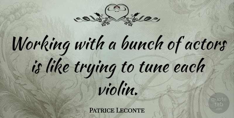 Patrice Leconte Quote About Trying, Violin, Tunes: Working With A Bunch Of...