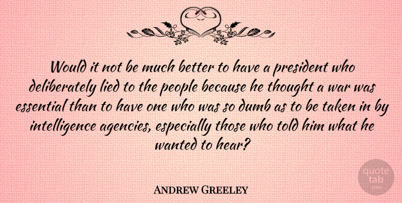 Andrew Greeley Quote About War, Taken, Agency: Would It Not Be Much...