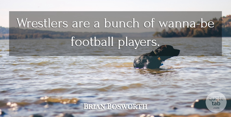 Brian Bosworth Quote About Football, Player, Bunch: Wrestlers Are A Bunch Of...