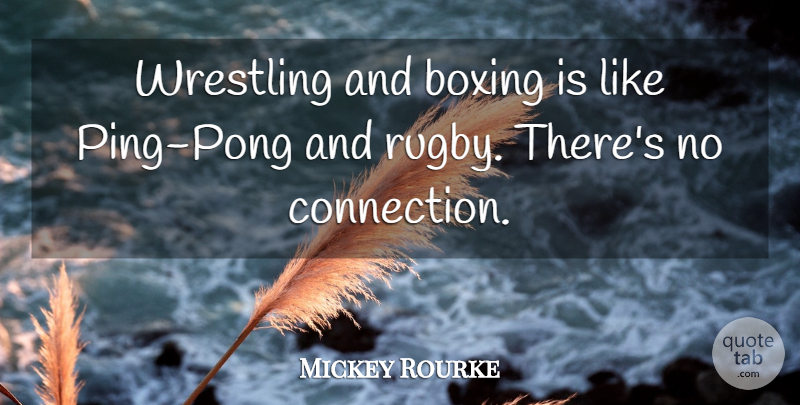 Mickey Rourke Quote About Wrestling, Boxing, Ping Pong: Wrestling And Boxing Is Like...
