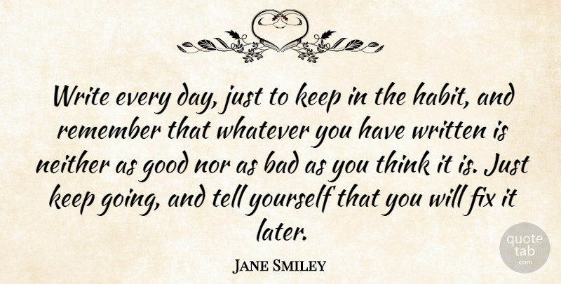 Jane Smiley Quote About Writing, Thinking, Remember: Write Every Day Just To...