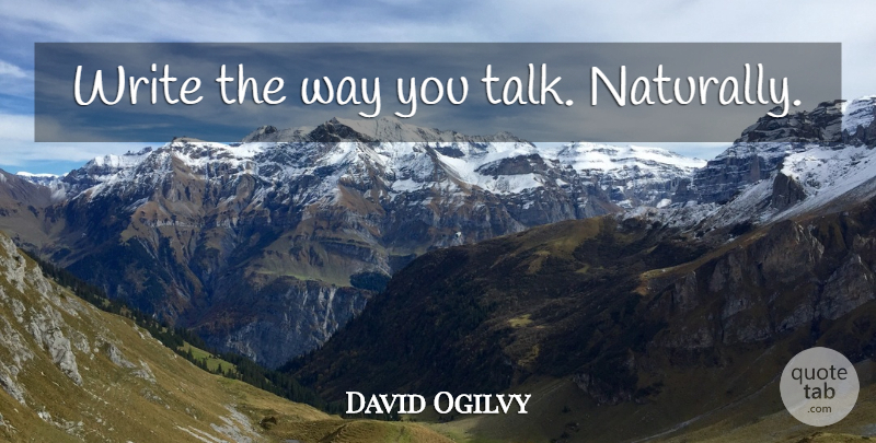 David Ogilvy Quote About Writing, Way: Write The Way You Talk...